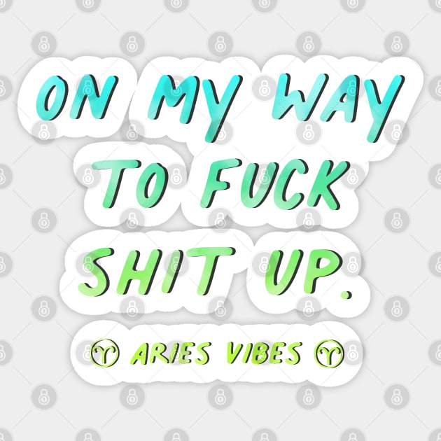 On my way to fuck shit up Aries funny sarcastic quote quotes zodiac astrology signs horoscope Sticker by Astroquotes